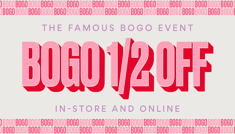 the famous bogo event. bogo 1/2 off. in store and online