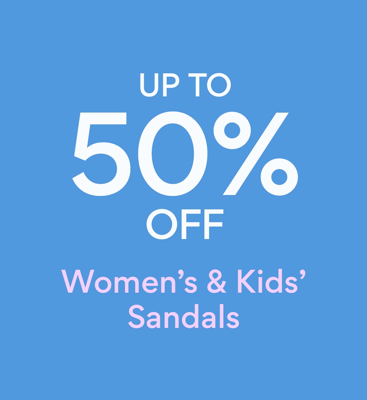 up to 50% off women's and kids' sandals